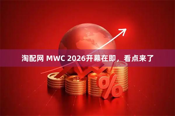 淘配网 MWC 2026开幕在即，看点来了