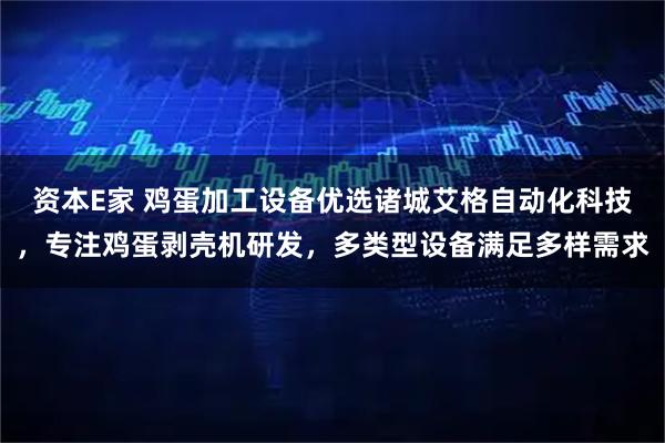 资本E家 鸡蛋加工设备优选诸城艾格自动化科技，专注鸡蛋剥壳机研发，多类型设备满足多样需求