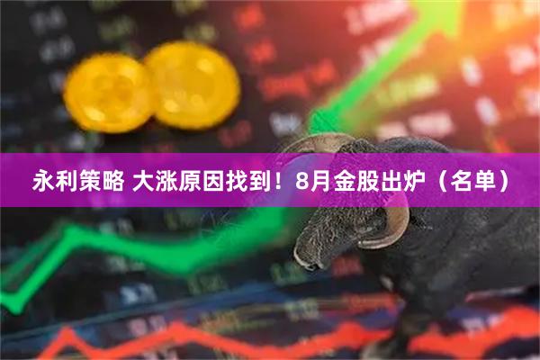 永利策略 大涨原因找到！8月金股出炉（名单）